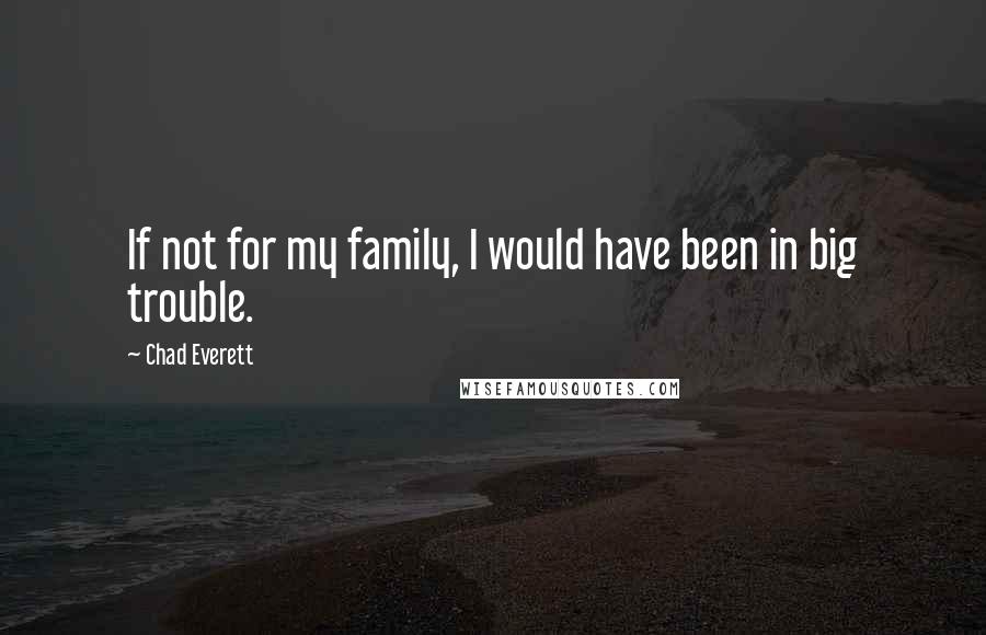 Chad Everett Quotes: If not for my family, I would have been in big trouble.