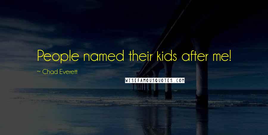 Chad Everett Quotes: People named their kids after me!
