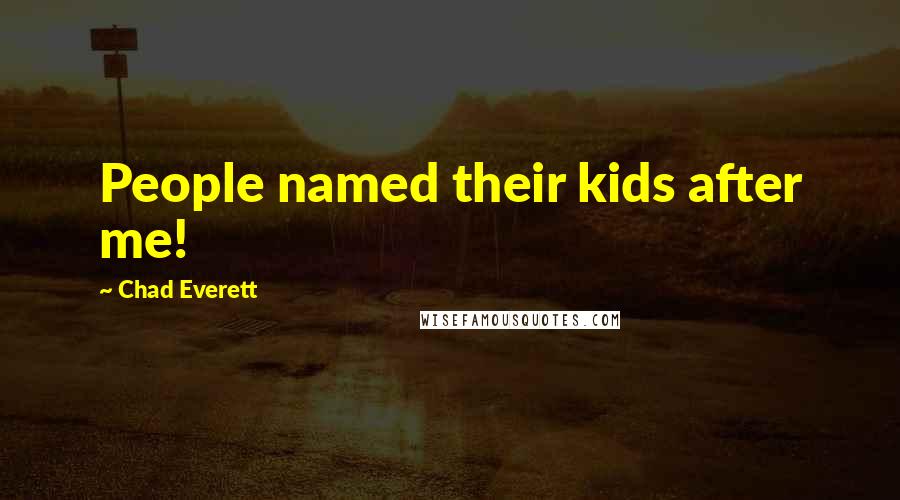 Chad Everett Quotes: People named their kids after me!