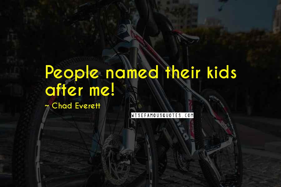 Chad Everett Quotes: People named their kids after me!