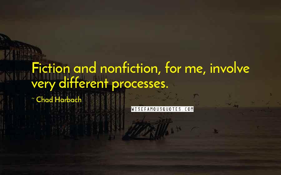 Chad Harbach Quotes: Fiction and nonfiction, for me, involve very different processes.