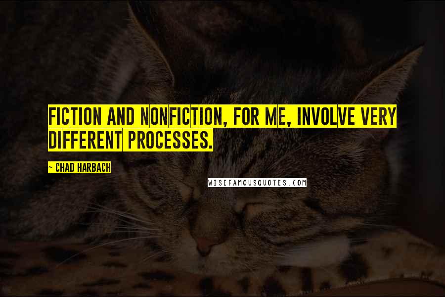 Chad Harbach Quotes: Fiction and nonfiction, for me, involve very different processes.