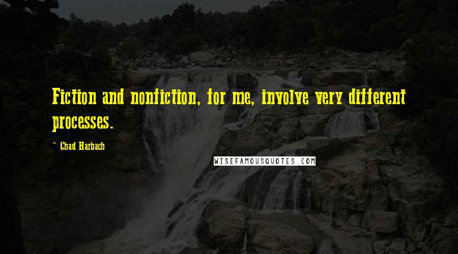 Chad Harbach Quotes: Fiction and nonfiction, for me, involve very different processes.