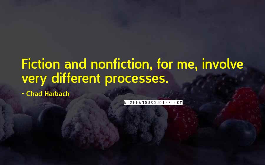 Chad Harbach Quotes: Fiction and nonfiction, for me, involve very different processes.