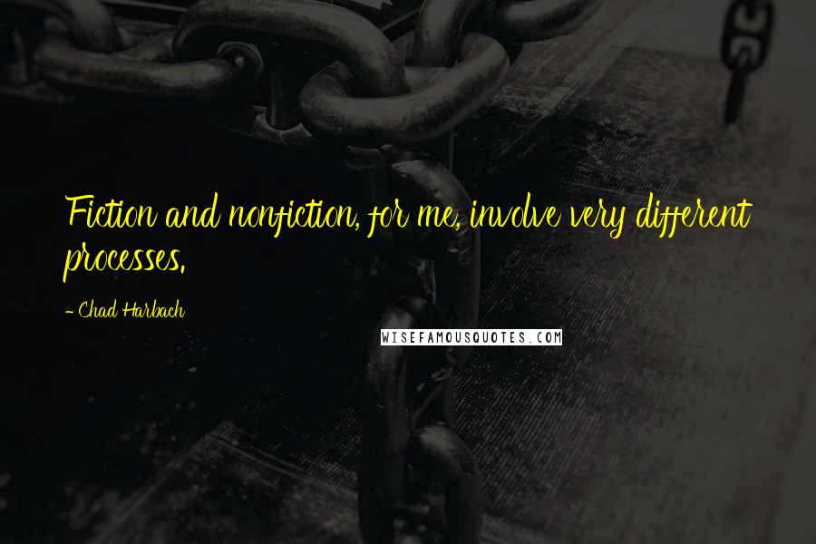 Chad Harbach Quotes: Fiction and nonfiction, for me, involve very different processes.