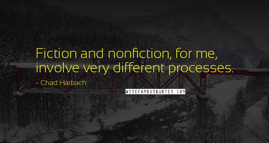 Chad Harbach Quotes: Fiction and nonfiction, for me, involve very different processes.