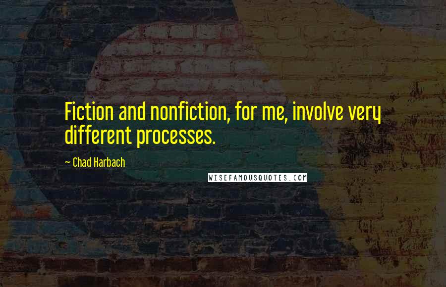 Chad Harbach Quotes: Fiction and nonfiction, for me, involve very different processes.