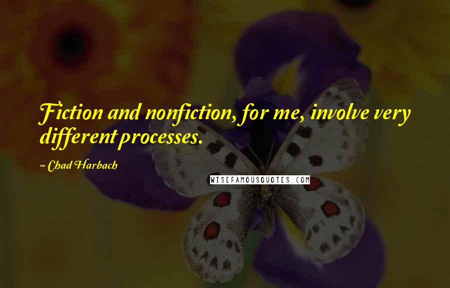 Chad Harbach Quotes: Fiction and nonfiction, for me, involve very different processes.