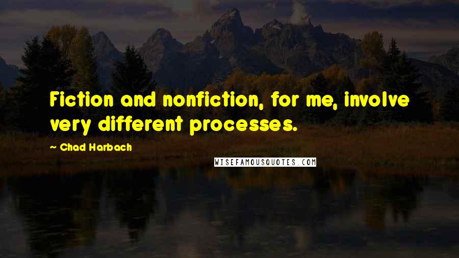 Chad Harbach Quotes: Fiction and nonfiction, for me, involve very different processes.
