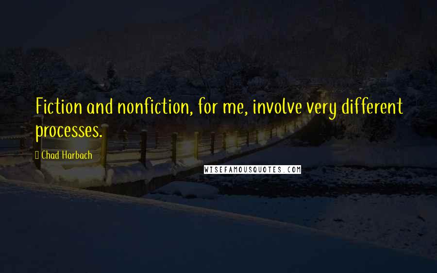 Chad Harbach Quotes: Fiction and nonfiction, for me, involve very different processes.