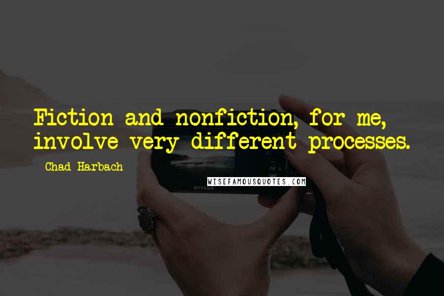 Chad Harbach Quotes: Fiction and nonfiction, for me, involve very different processes.