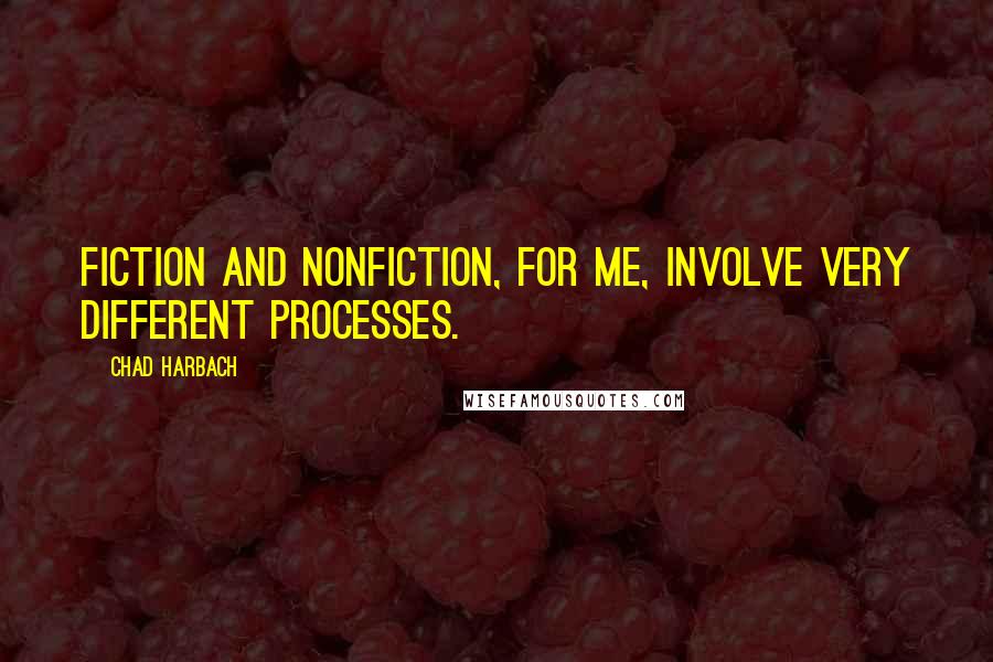 Chad Harbach Quotes: Fiction and nonfiction, for me, involve very different processes.