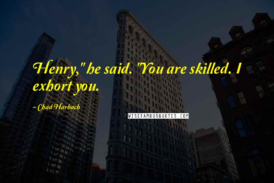 Chad Harbach Quotes: Henry," he said. "You are skilled. I exhort you.