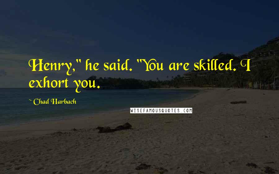 Chad Harbach Quotes: Henry," he said. "You are skilled. I exhort you.