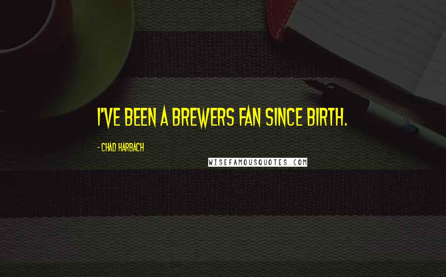 Chad Harbach Quotes: I've been a Brewers fan since birth.