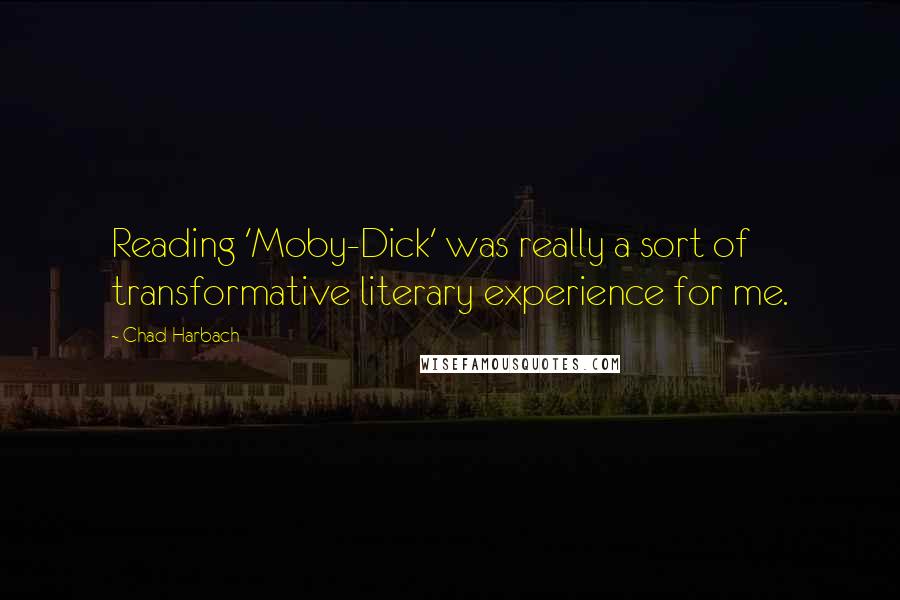 Chad Harbach Quotes: Reading 'Moby-Dick' was really a sort of transformative literary experience for me.