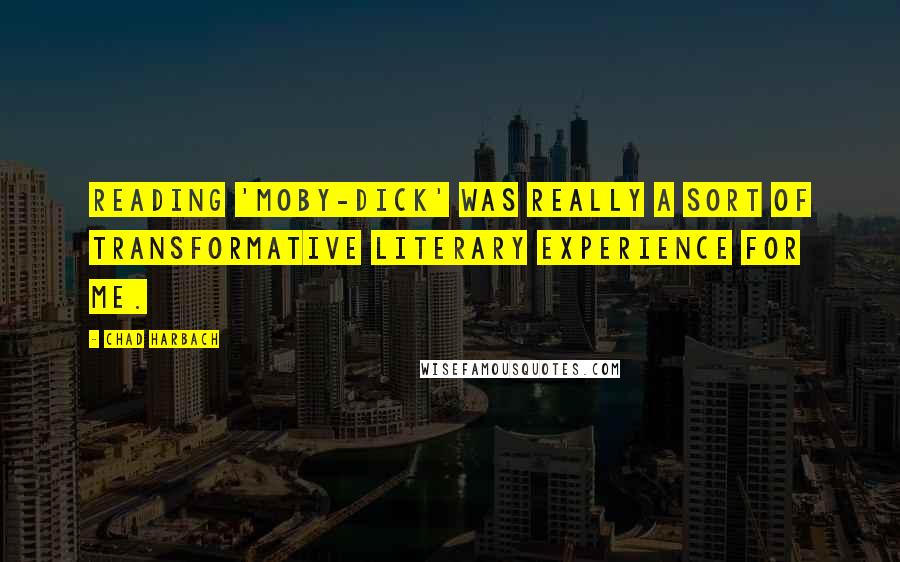 Chad Harbach Quotes: Reading 'Moby-Dick' was really a sort of transformative literary experience for me.