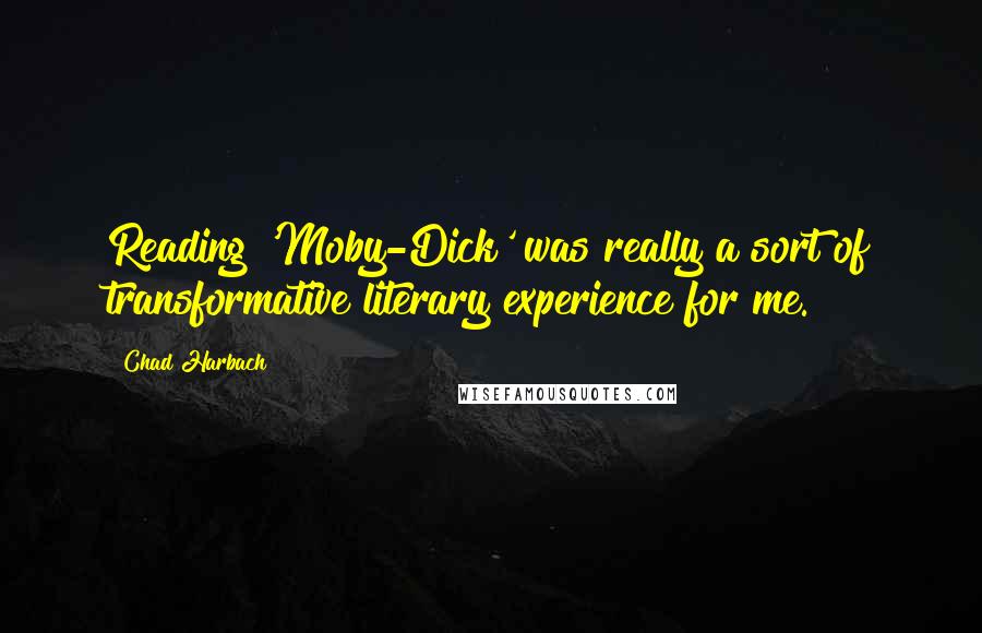 Chad Harbach Quotes: Reading 'Moby-Dick' was really a sort of transformative literary experience for me.