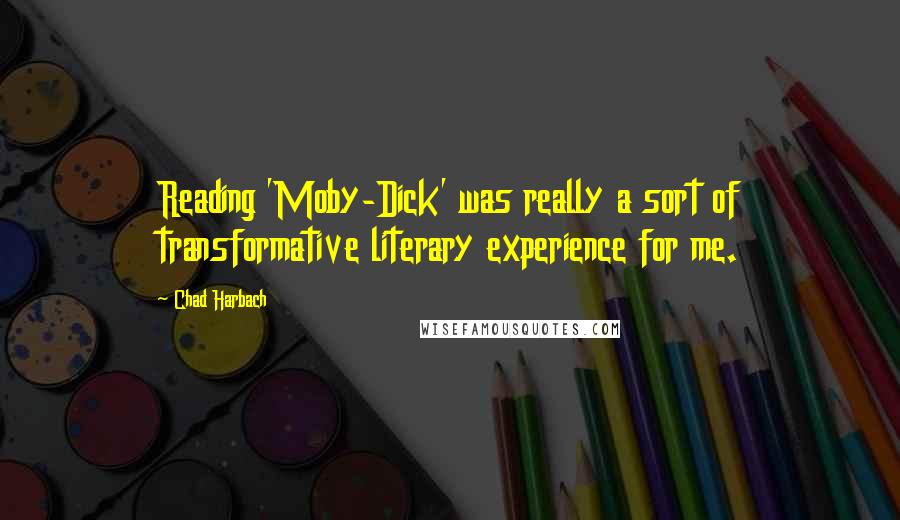 Chad Harbach Quotes: Reading 'Moby-Dick' was really a sort of transformative literary experience for me.