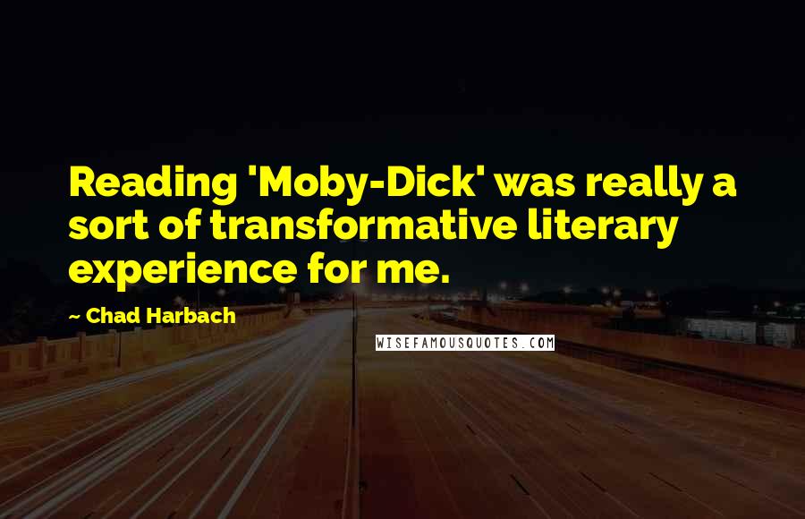 Chad Harbach Quotes: Reading 'Moby-Dick' was really a sort of transformative literary experience for me.