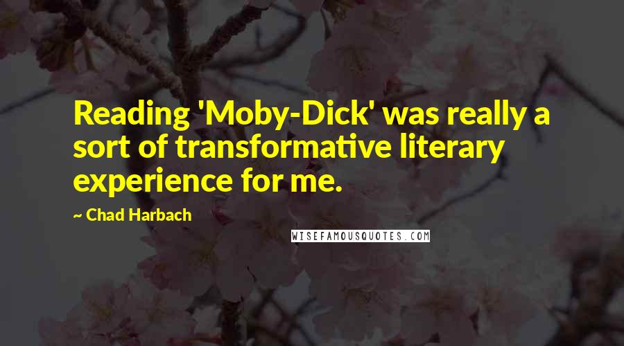 Chad Harbach Quotes: Reading 'Moby-Dick' was really a sort of transformative literary experience for me.