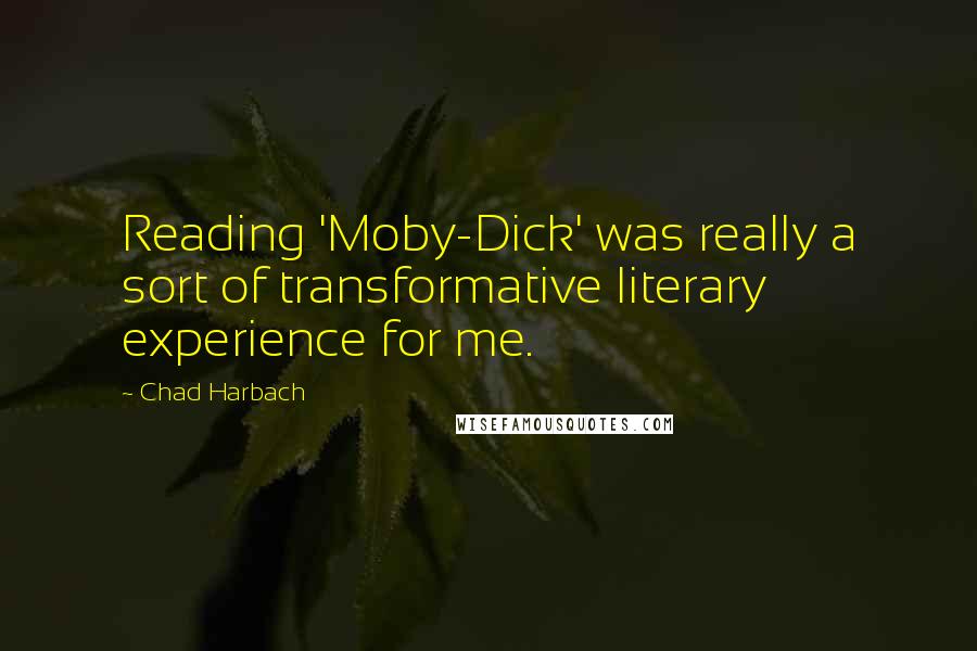 Chad Harbach Quotes: Reading 'Moby-Dick' was really a sort of transformative literary experience for me.