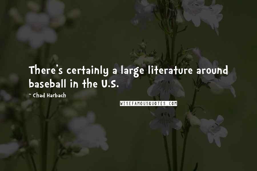 Chad Harbach Quotes: There's certainly a large literature around baseball in the U.S.