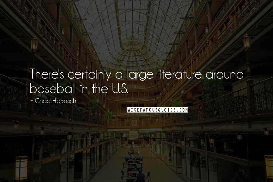 Chad Harbach Quotes: There's certainly a large literature around baseball in the U.S.