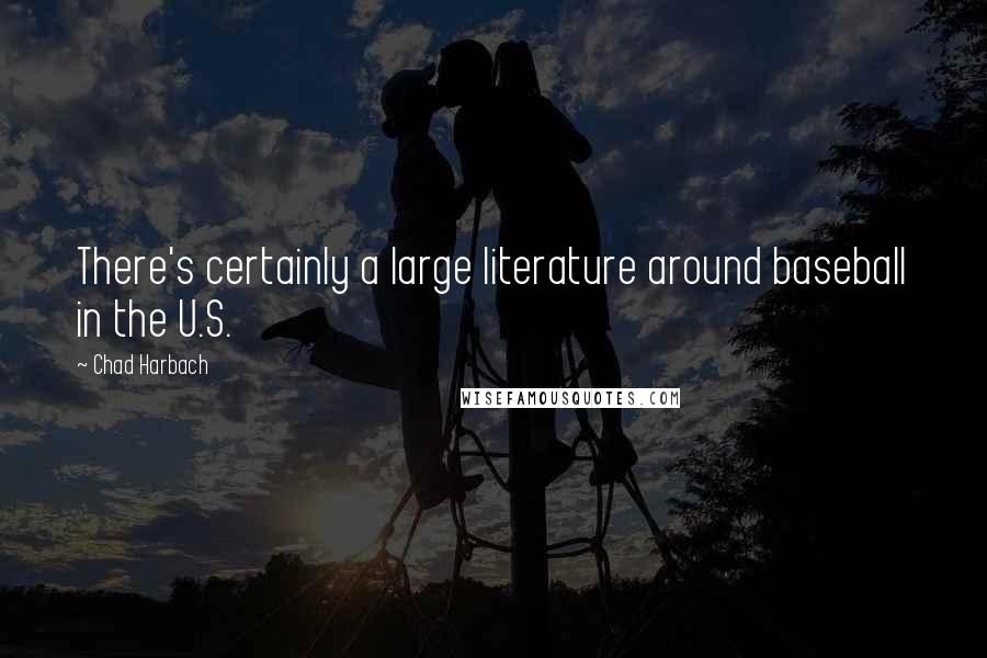 Chad Harbach Quotes: There's certainly a large literature around baseball in the U.S.