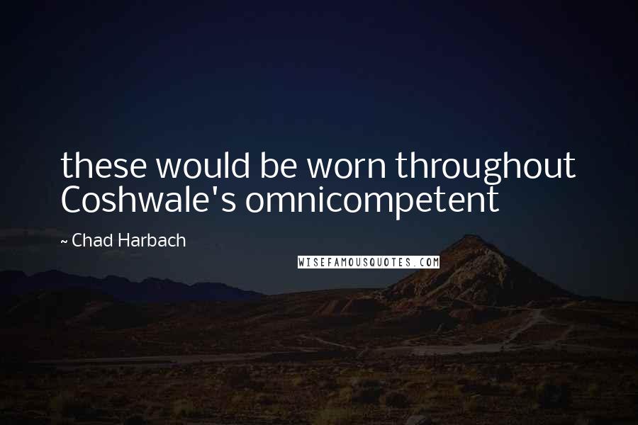 Chad Harbach Quotes: these would be worn throughout Coshwale's omnicompetent