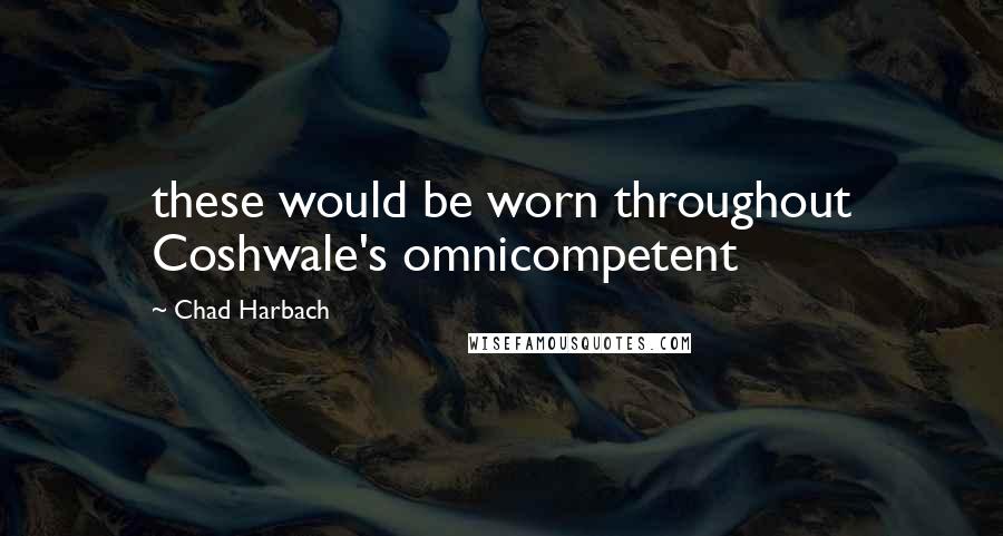 Chad Harbach Quotes: these would be worn throughout Coshwale's omnicompetent