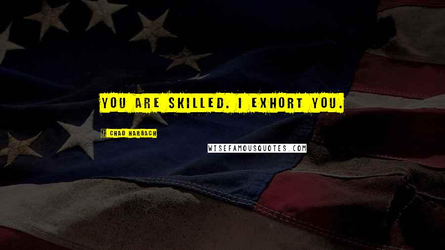 Chad Harbach Quotes: You are skilled. I exhort you.