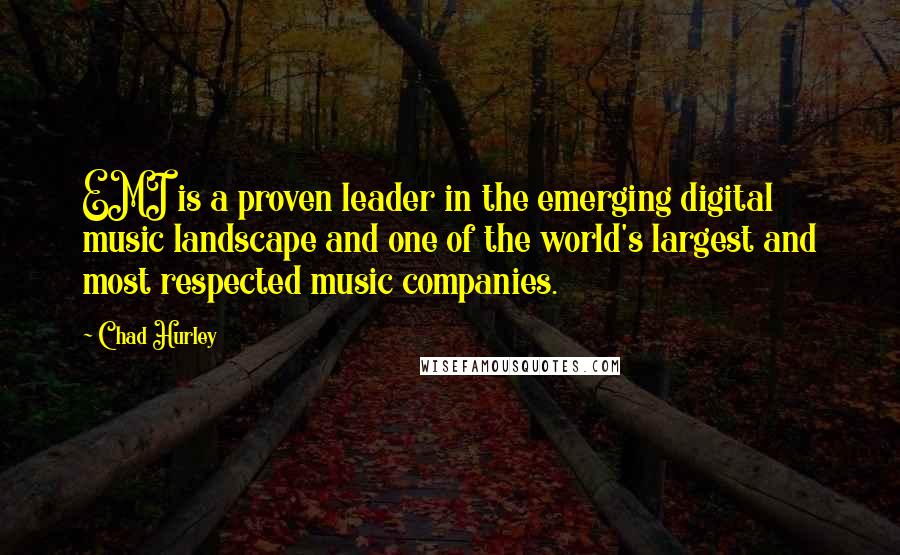 Chad Hurley Quotes: EMI is a proven leader in the emerging digital music landscape and one of the world's largest and most respected music companies.