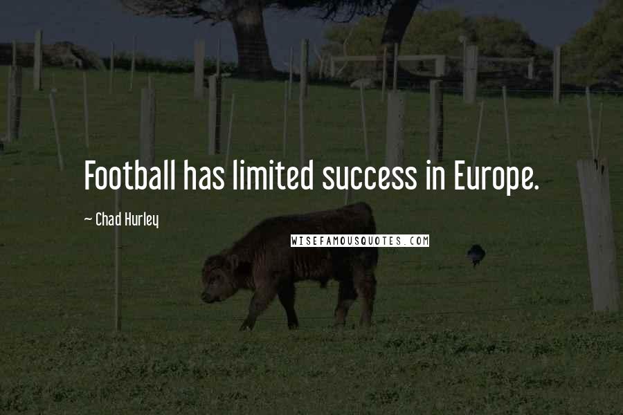 Chad Hurley Quotes: Football has limited success in Europe.