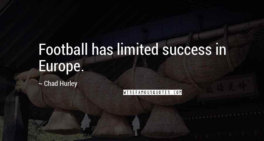 Chad Hurley Quotes: Football has limited success in Europe.