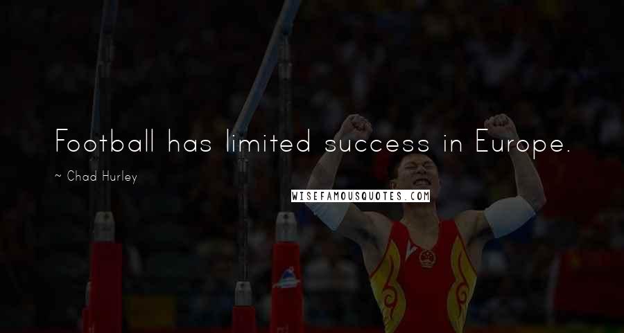Chad Hurley Quotes: Football has limited success in Europe.