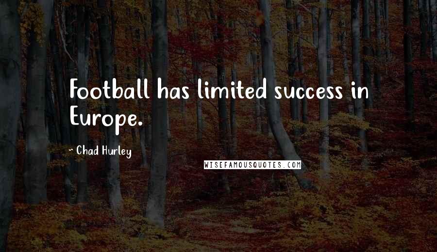 Chad Hurley Quotes: Football has limited success in Europe.
