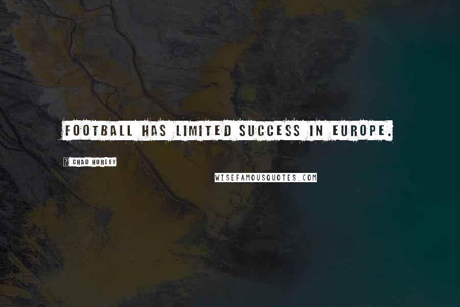 Chad Hurley Quotes: Football has limited success in Europe.