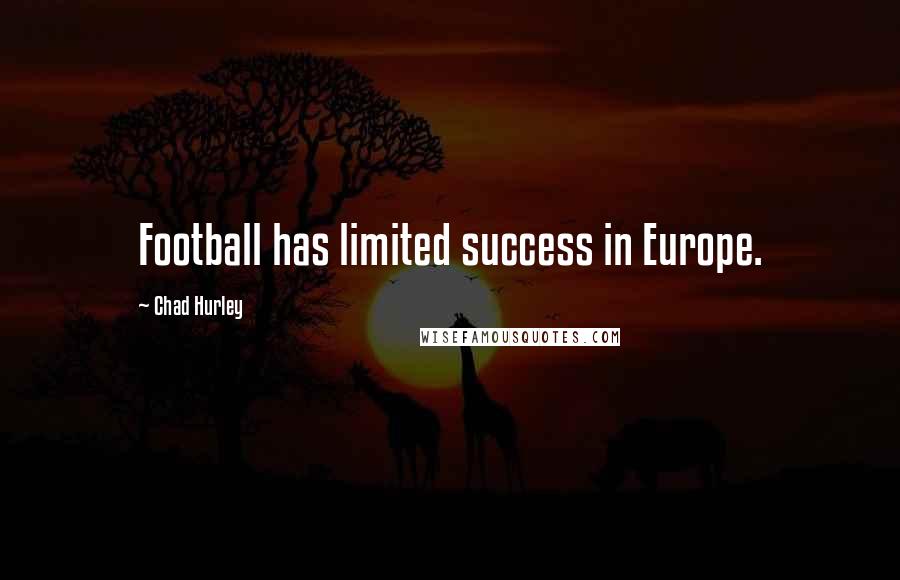 Chad Hurley Quotes: Football has limited success in Europe.