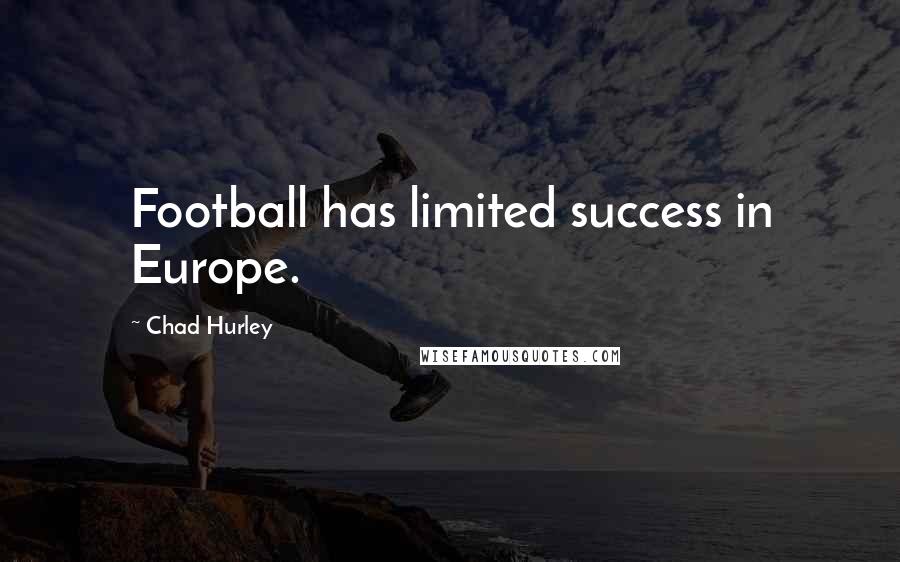 Chad Hurley Quotes: Football has limited success in Europe.