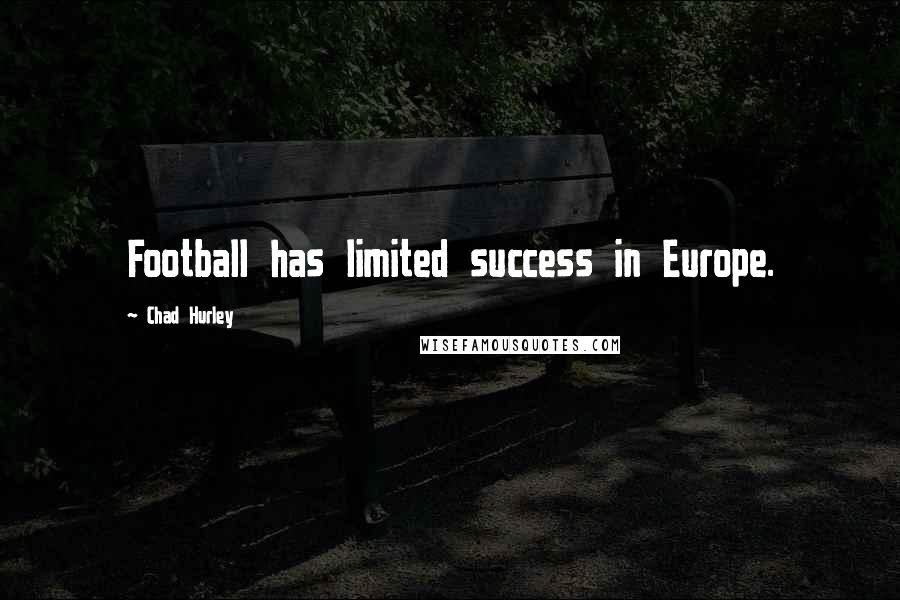 Chad Hurley Quotes: Football has limited success in Europe.