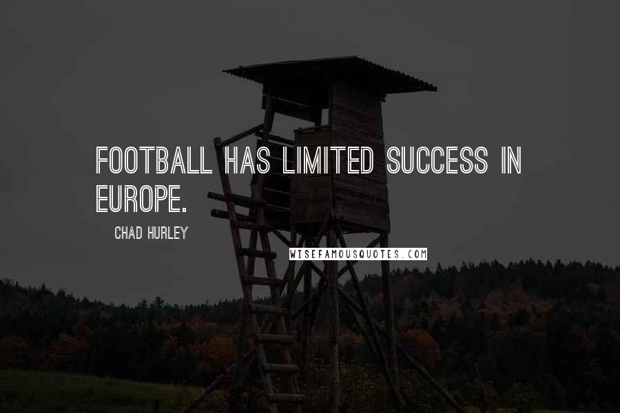 Chad Hurley Quotes: Football has limited success in Europe.
