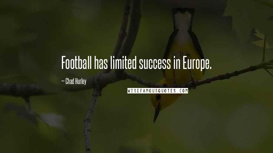 Chad Hurley Quotes: Football has limited success in Europe.