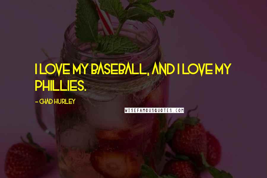 Chad Hurley Quotes: I love my baseball, and I love my Phillies.