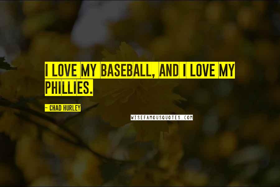 Chad Hurley Quotes: I love my baseball, and I love my Phillies.