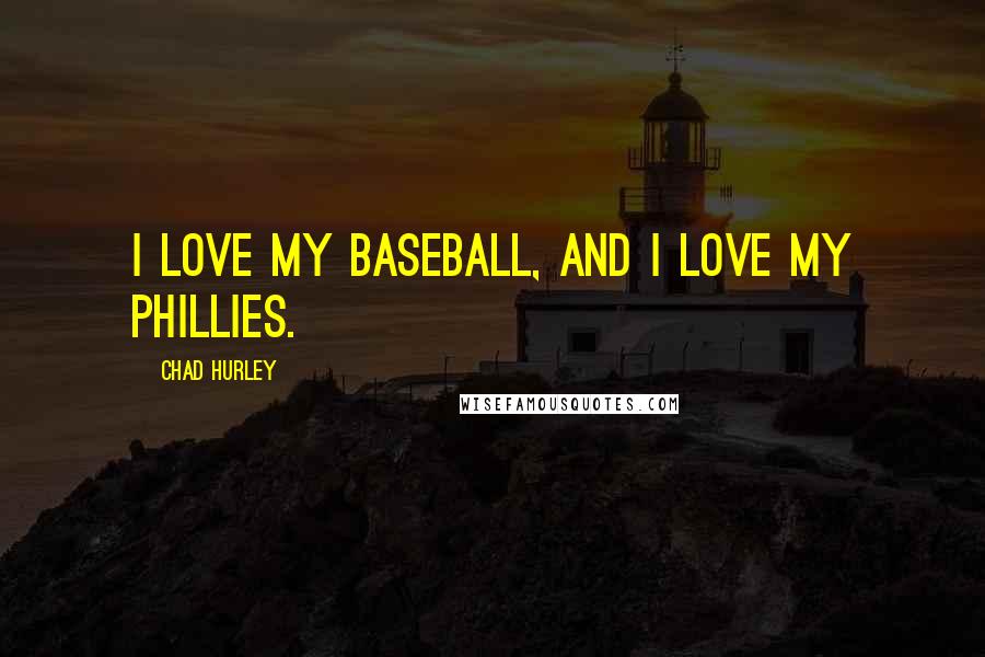 Chad Hurley Quotes: I love my baseball, and I love my Phillies.