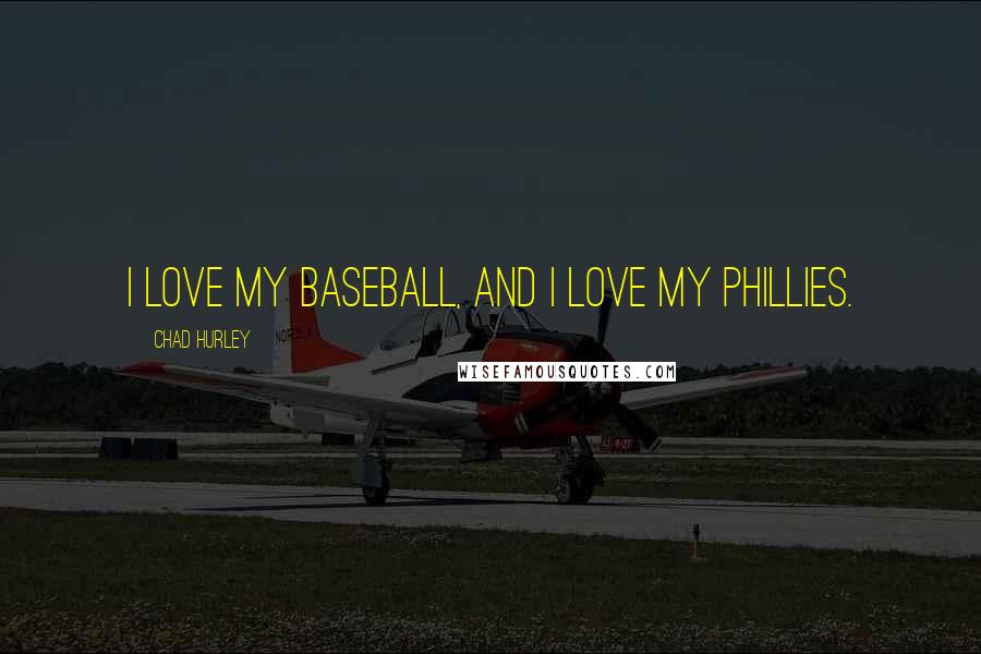 Chad Hurley Quotes: I love my baseball, and I love my Phillies.