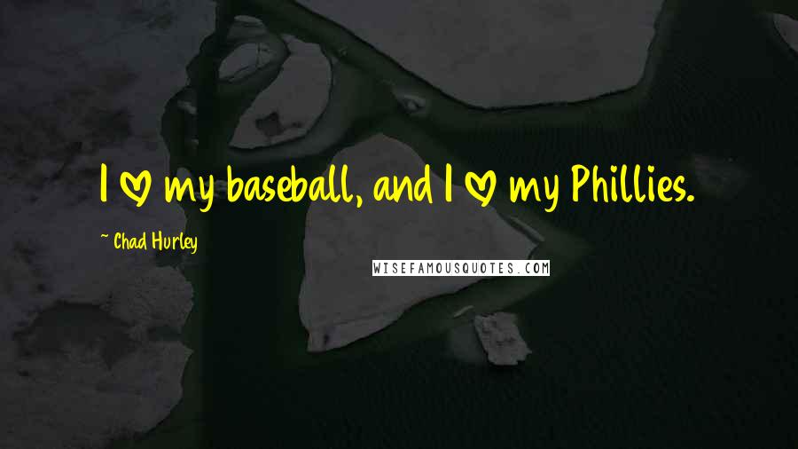 Chad Hurley Quotes: I love my baseball, and I love my Phillies.