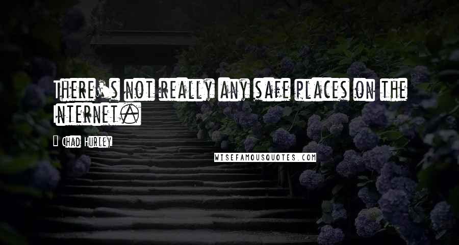 Chad Hurley Quotes: There's not really any safe places on the Internet.