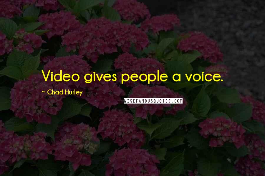 Chad Hurley Quotes: Video gives people a voice.